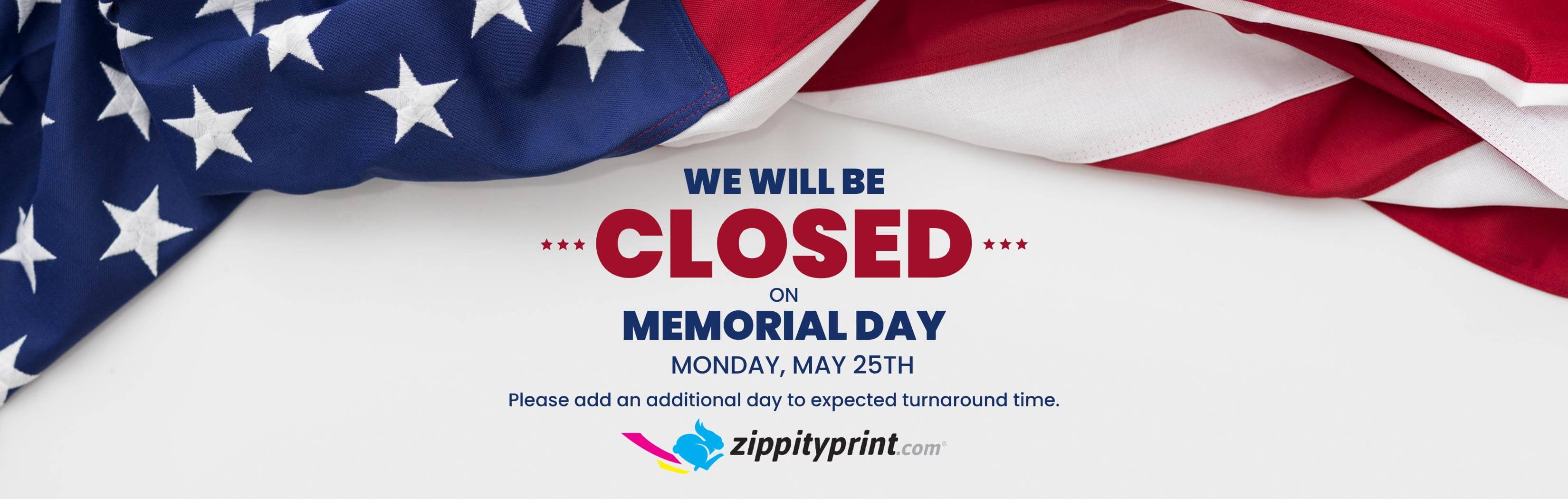 We will be closed on Memorial Day, Monday May 25th.